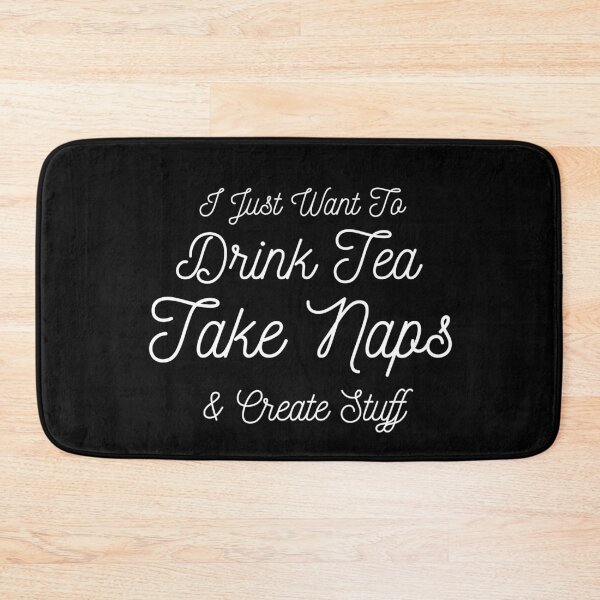 Item preview, I Just Want To Drink Tea Take Naps Create Stuff designed and sold by ZAstore.
