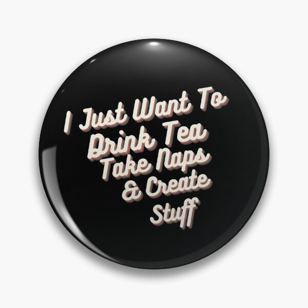 Item preview, I Just Want To Drink Tea Take Naps Create Stuff designed and sold by ZAstore.