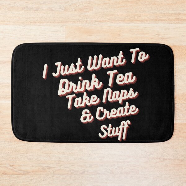 Item preview, I Just Want To Drink Tea Take Naps Create Stuff designed and sold by ZAstore.