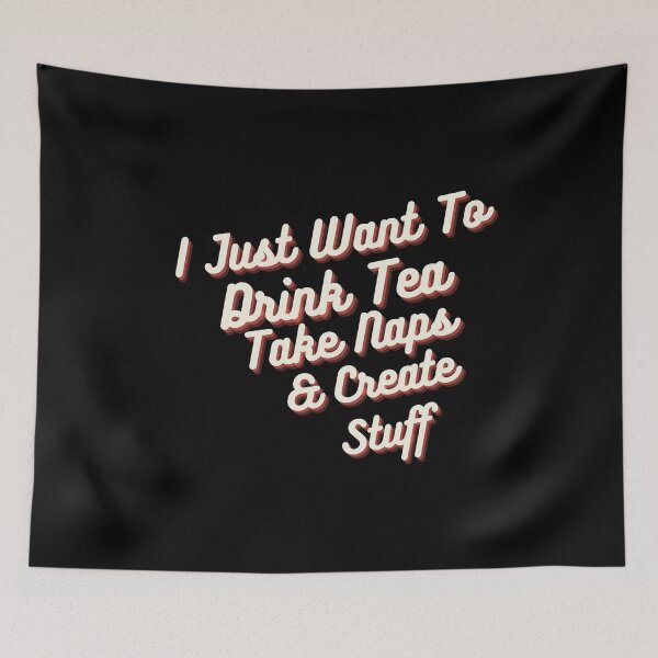 Item preview, I Just Want To Drink Tea Take Naps Create Stuff designed and sold by ZAstore.