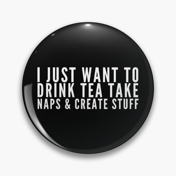 Item preview, I Just Want To Drink Tea Take Naps Create Stuff designed and sold by ZAstore.