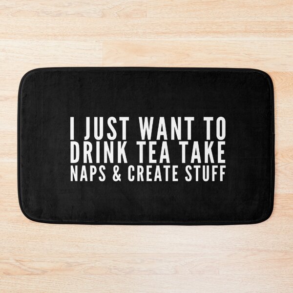 Item preview, I Just Want To Drink Tea Take Naps Create Stuff designed and sold by ZAstore.