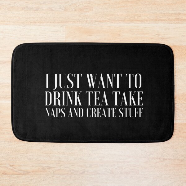 Item preview, I Just Want To Drink Tea Take Naps Create Stuff designed and sold by ZAstore.