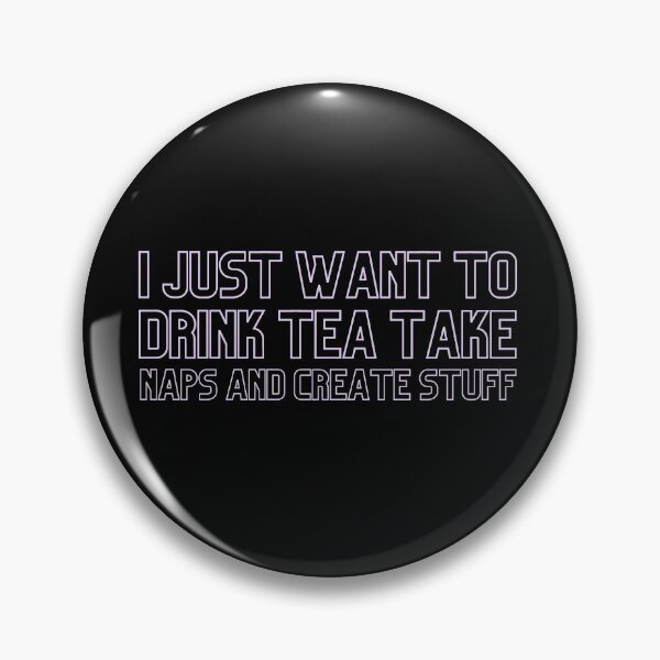 Item preview, I Just Want To Drink Tea Take Naps Create Stuff designed and sold by ZAstore.