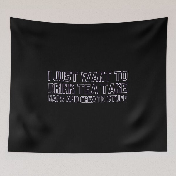Item preview, I Just Want To Drink Tea Take Naps Create Stuff designed and sold by ZAstore.