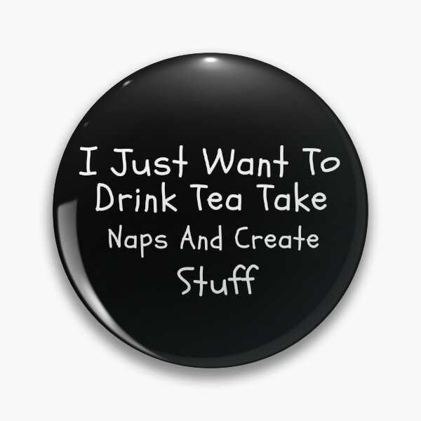 Item preview, I Just Want To Drink Tea Take Naps Create Stuff designed and sold by ZAstore.
