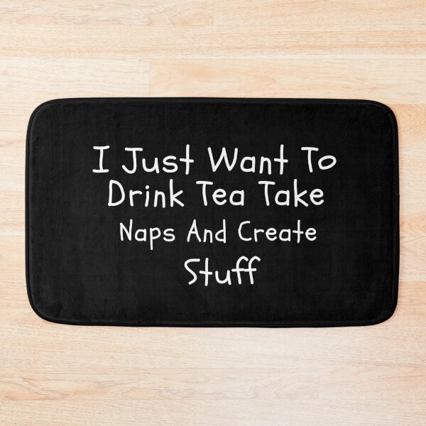 Item preview, I Just Want To Drink Tea Take Naps Create Stuff designed and sold by ZAstore.
