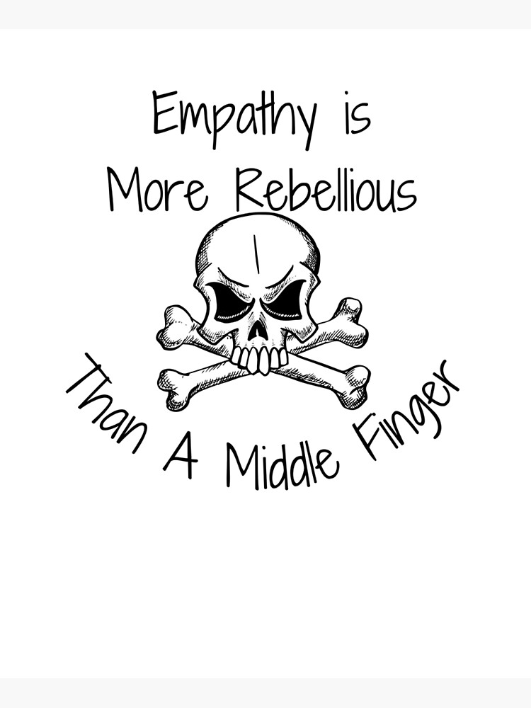 " Empathy is More Rebellious Than A Middle Finger" Poster for Sale by