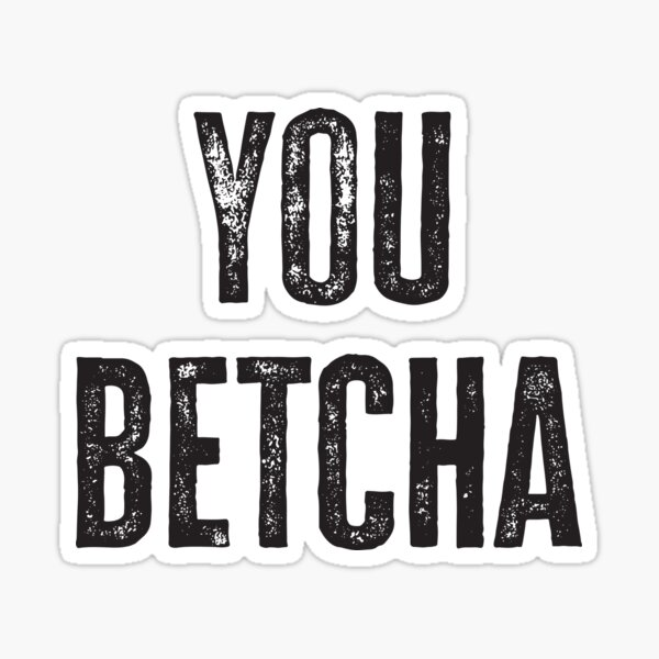 "YOU BETCHA Bold Vintage Text Design" Sticker by CreativeMoxy Redbubble