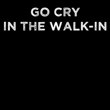 Artwork thumbnail, The Essential Chef Line - Go Cry In the Walk-In. by PeculiarParsnip