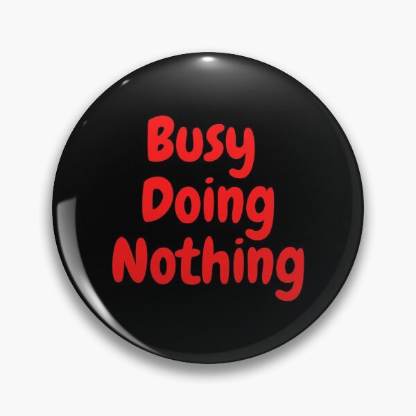 Item preview,  BUSY DOING NOTHING  designed and sold by Thekingsmen.