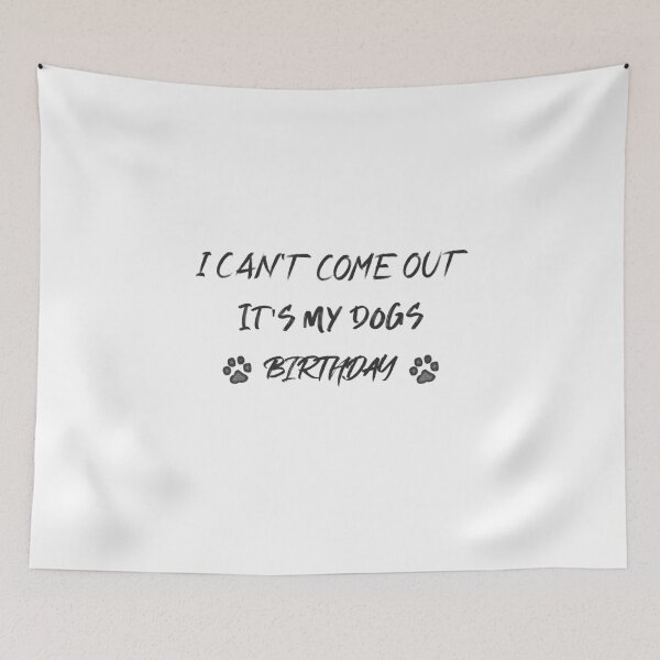 Item preview, I can't come out it's my Dogs birthday designed and sold by One-True-North.