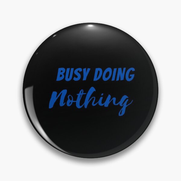 Item preview,   BUSY DOING NOTHING  designed and sold by Thekingsmen.