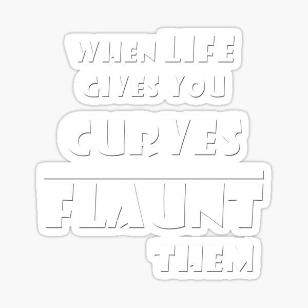 when-life-gives-you-curves-flaunt-them-funny-design-sticker-by-ouss