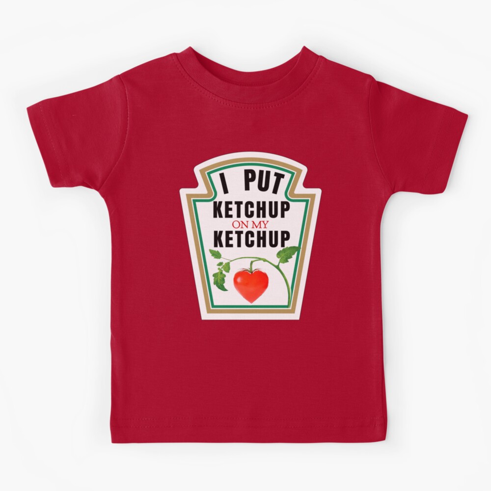 I PUT KETCHUP ON MY KETCHUP Kids T-Shirt