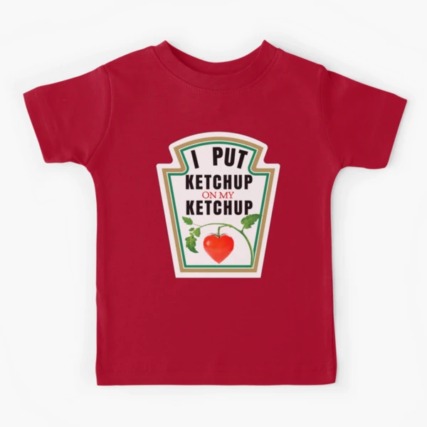 I put ketchup on shop my ketchup t shirt