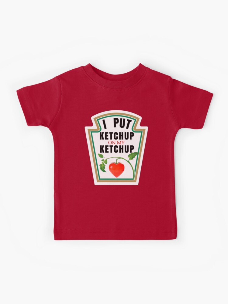 Kids T-Shirt, I PUT KETCHUP ON MY KETCHUP designed and sold by DotorEaon