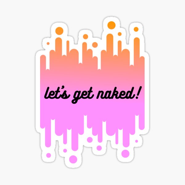 Let S Get Naked Sticker For Sale By Rosegoldrush Redbubble