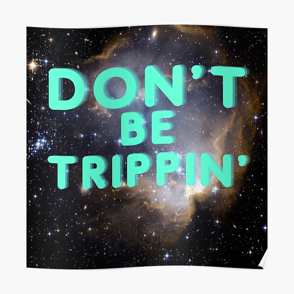 "Don't Be Trippin'" Poster for Sale by Pookfam1122 Redbubble