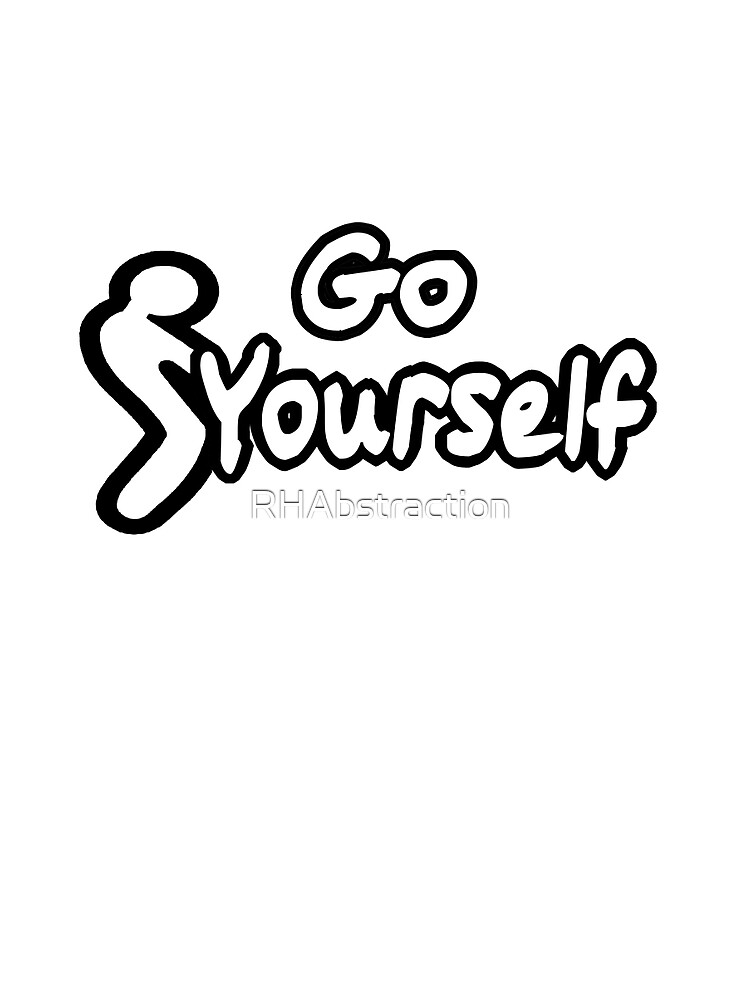"Go F*** Yourself" Tshirt by RHAbstraction Redbubble