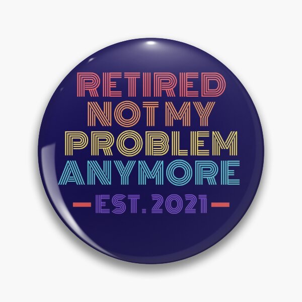 Item preview, retired not my problem anymore 2021 designed and sold by Hey-Nice-Shirt.