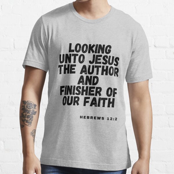 Looking To Jesus The Author And Finisher Of Our Faith Hebrews 12 2 T Shirt By Calebchc Redbubble
