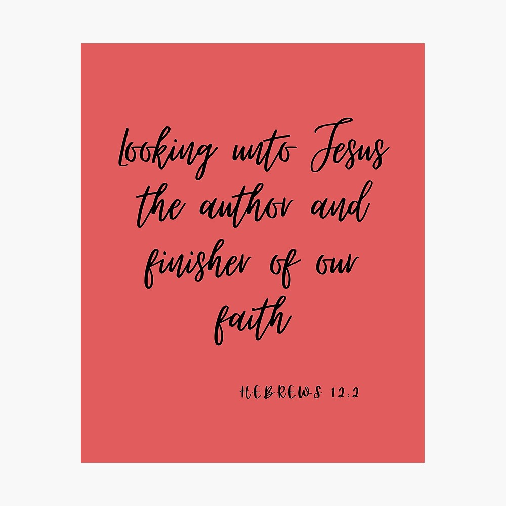 Looking To Jesus The Author And Finisher Of Our Faith Hebrews 12 2 Poster By Calebchc Redbubble