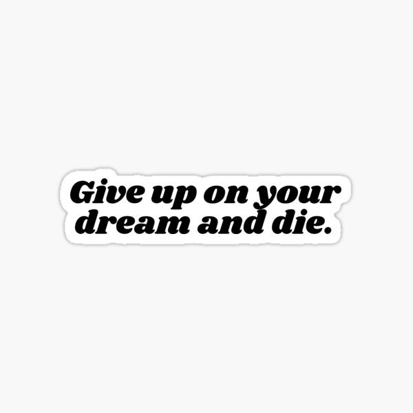 give-up-on-your-dream-and-die-sticker-for-sale-by-irianmann-redbubble