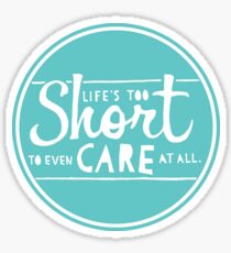 Life's Too Short To Even Care At All Sticker