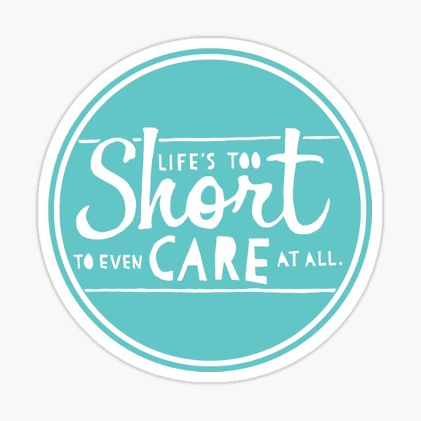 Life's Too Short To Even Care At All Sticker