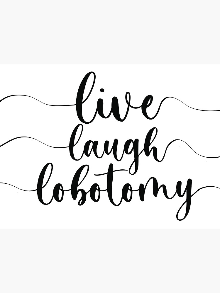 Live Laugh Lobotomy Poster By Eaw5 Redbubble   Flat,750x,075,f Pad,750x1000,f8f8f8 