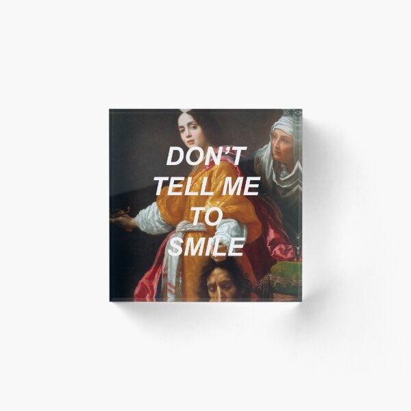 Don’t Tell Me to Smile (Judith) Acrylic Block