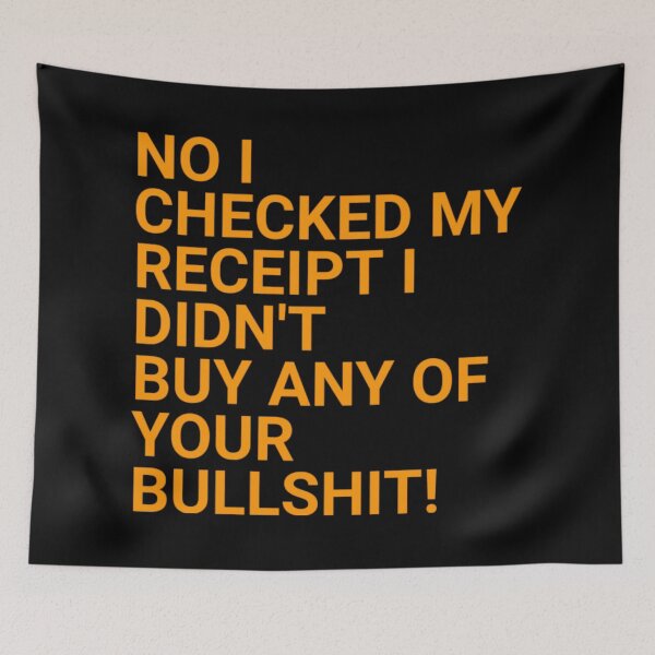 Item preview, No I Checked My Receipt I Didn't Buy Any Of Your Bullshit designed and sold by NortonGael.