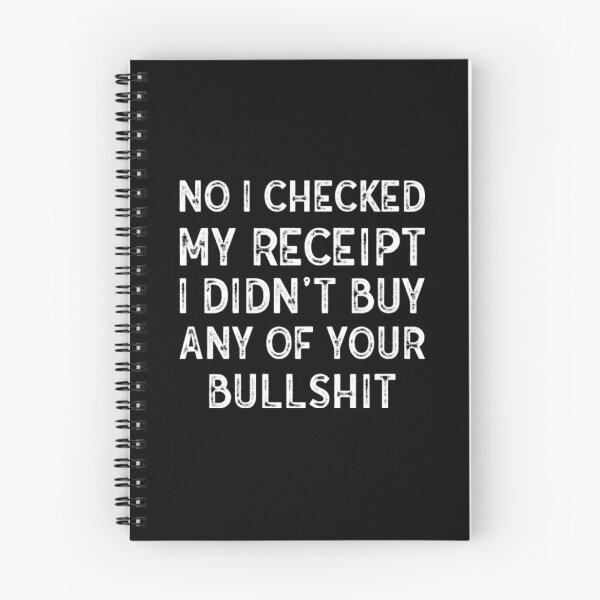 Item preview, No I Checked My Receipt I Didn't Buy Any Of Your Bullshit  designed and sold by NortonGael.