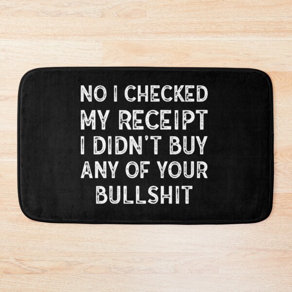 Item preview, No I Checked My Receipt I Didn't Buy Any Of Your Bullshit  designed and sold by NortonGael.