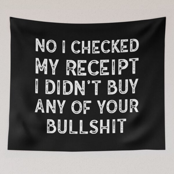 Item preview, No I Checked My Receipt I Didn't Buy Any Of Your Bullshit  designed and sold by NortonGael.
