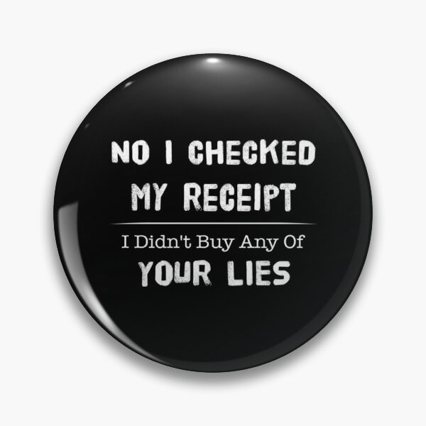 Item preview, No I Checked My Receipt I Didn't Buy Any Of Your Lies Quote designed and sold by NortonGael.
