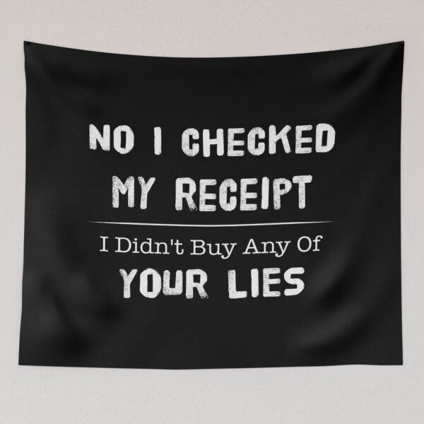 Item preview, No I Checked My Receipt I Didn't Buy Any Of Your Lies Quote designed and sold by NortonGael.