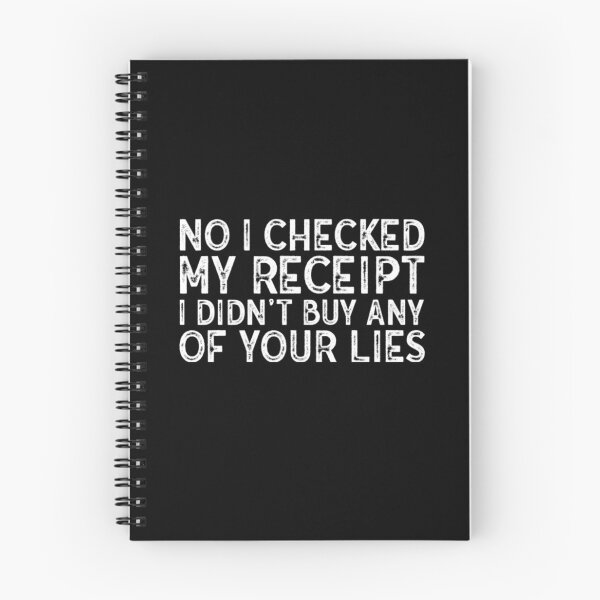 Item preview, No I Checked My Receipt I Didn't Buy Any Of Your Lies  designed and sold by WhiteheadAbbey.