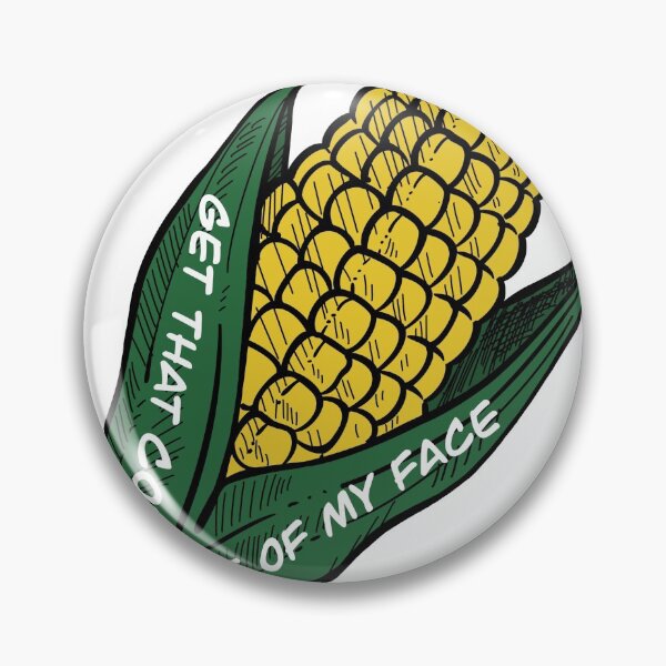 Item preview, Get that corn out of my face designed and sold by chelsea1447.
