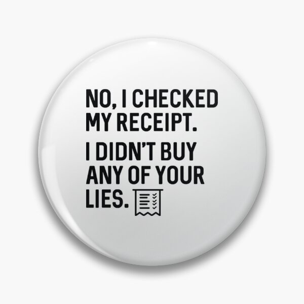 Item preview, No I Checked My Receipt I Didn't Buy Any Of Your Lies designed and sold by WhiteheadAbbey.