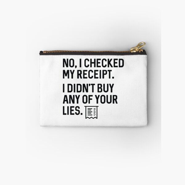 Item preview, No I Checked My Receipt I Didn't Buy Any Of Your Lies designed and sold by WhiteheadAbbey.