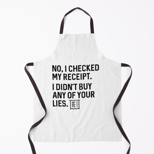 Item preview, No I Checked My Receipt I Didn't Buy Any Of Your Lies designed and sold by WhiteheadAbbey.