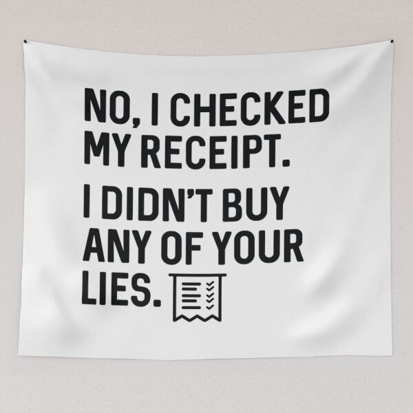 Item preview, No I Checked My Receipt I Didn't Buy Any Of Your Lies designed and sold by WhiteheadAbbey.