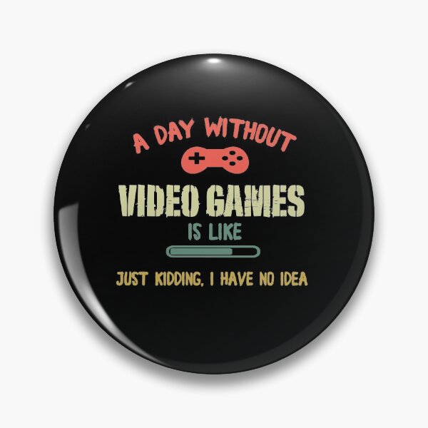 Item preview, A Day Without Video Games Is Like, Funny Gamer Gaming, Just kidding, i have no idea designed and sold by Pitchou07.