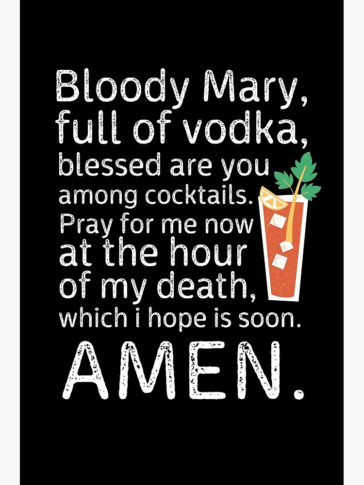 "Bloody mary, full of vodka, blessed are you among coctails