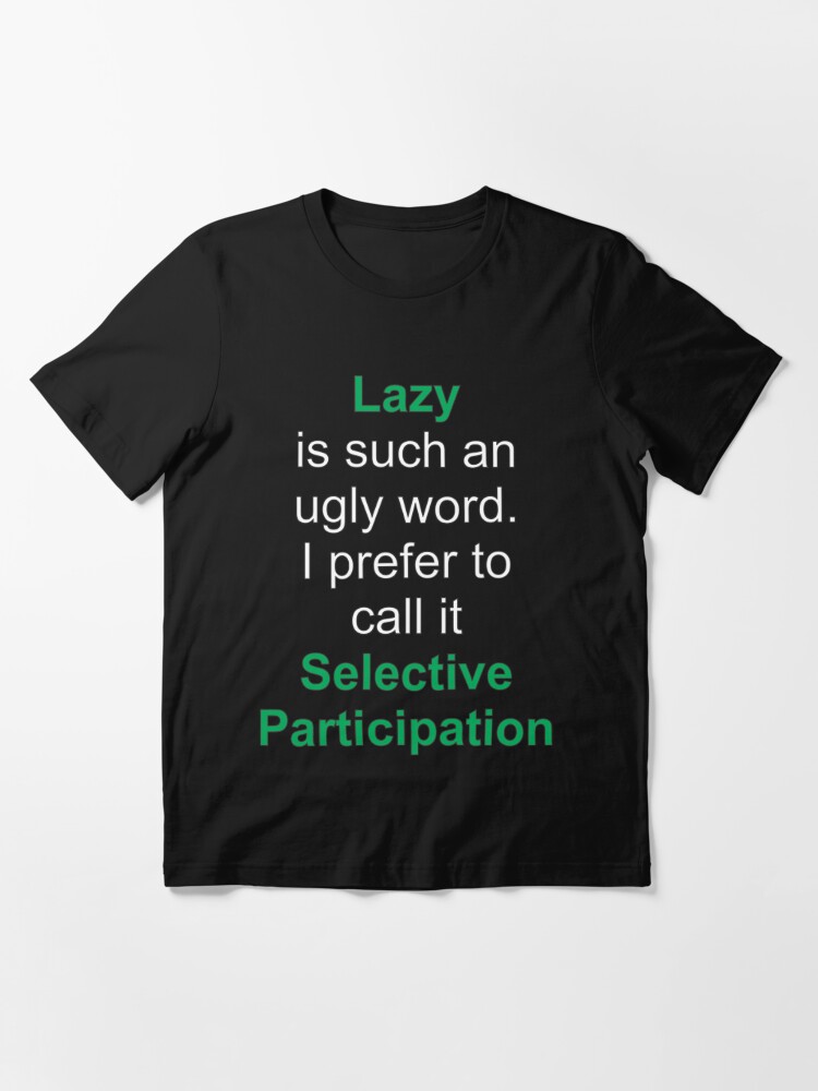 funny quotes - lazy is such an ugly word. I prefer to call it selective  participation