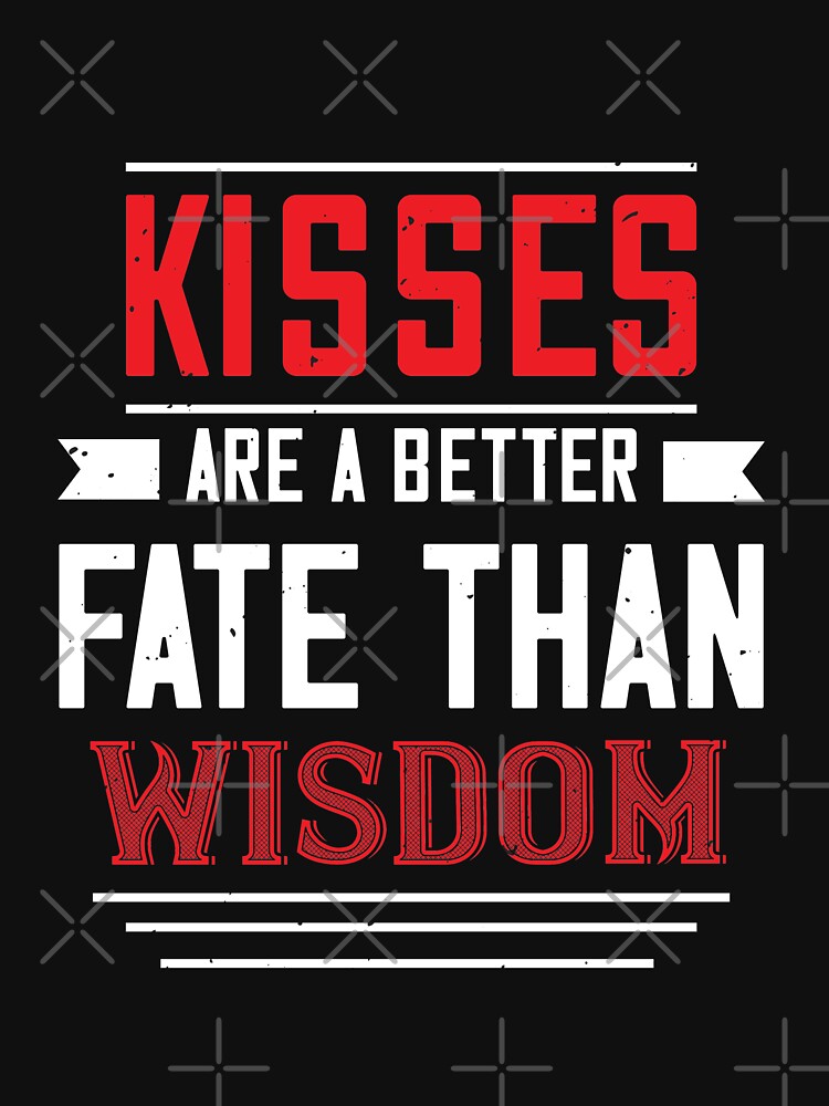 Valentine Kisses Are A Better Fate Than Wisdom by NextLVLShirts
