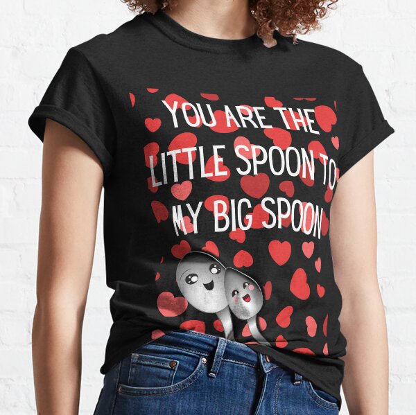 You are the little spoon too my big spoon cute valentines Classic T-Shirt