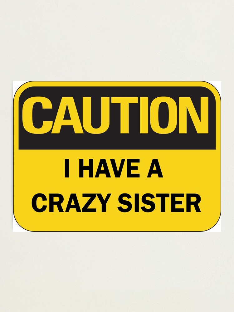 Back off I have a crazy sister - Funny Caution Warning Sign